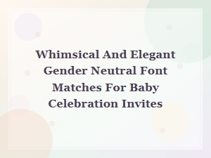 Whimsical and Elegant Gender Neutral Font Pairings for Baby Celebration Invites
